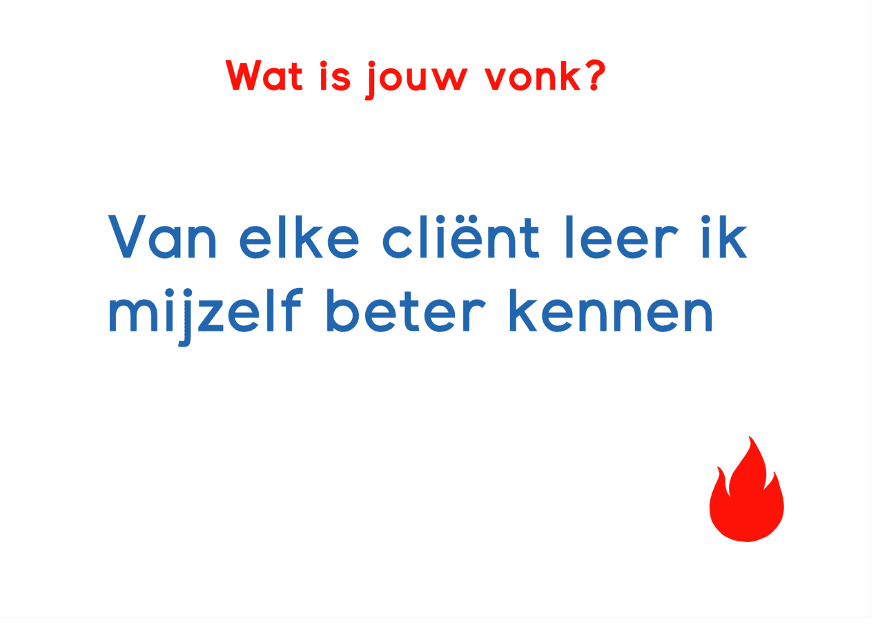 VONK. "Mijn bijdrage aan clienten waarmee ik werk, die ik echt als mijn collega's zie en waar ik voor door het vuur ga".